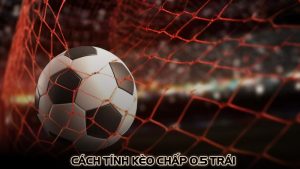 Cách tính kèo chấp 0.5 trái