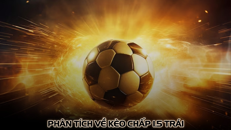 Phân tích về kèo chấp 1.5 trái