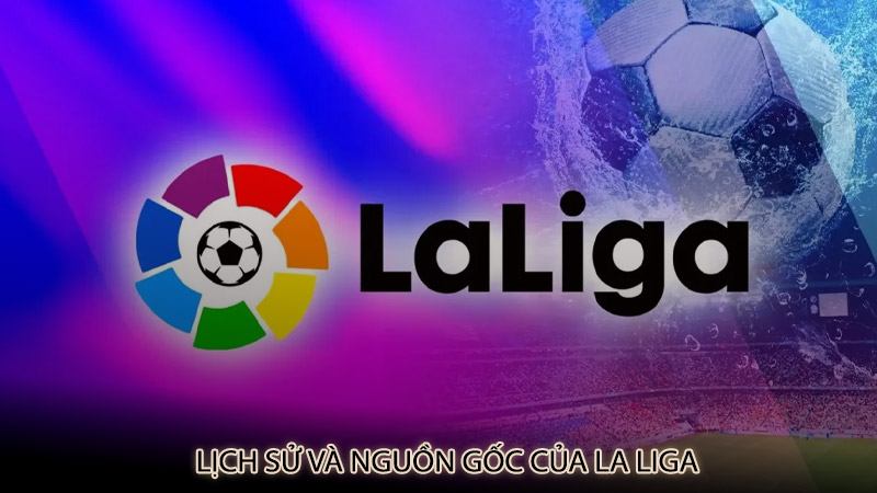 Lịch sử và nguồn gốc của La Liga